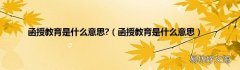 函授教育是什么意思 函授教育是什么意思?