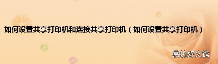 如何设置共享打印机 如何设置共享打印机和连接共享打印机