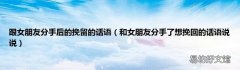 和女朋友分手了想挽回的话语说说 跟女朋友分手后的挽留的话语