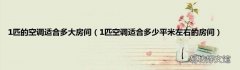1匹空调适合多少平米左右的房间 1匹的空调适合多大房间