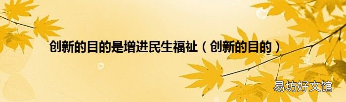 创新的目的 创新的目的是增进民生福祉