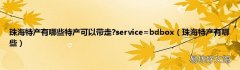 珠海特产有哪些 珠海特产有哪些特产可以带走?service=bdbox