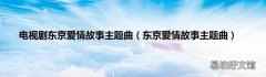 东京爱情故事主题曲 电视剧东京爱情故事主题曲