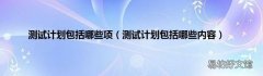 测试计划包括哪些内容 测试计划包括哪些项