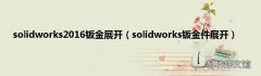 solidworks钣金件展开 solidworks2016钣金展开