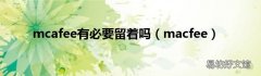 macfee mcafee有必要留着吗