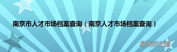 南京人才市场档案查询 南京市人才市场档案查询