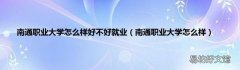南通职业大学怎么样 南通职业大学怎么样好不好就业