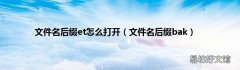 文件名后缀bak 文件名后缀et怎么打开