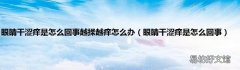 眼睛干涩痒是怎么回事 眼睛干涩痒是怎么回事越揉越痒怎么办