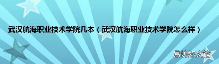 武汉航海职业技术学院怎么样 武汉航海职业技术学院几本