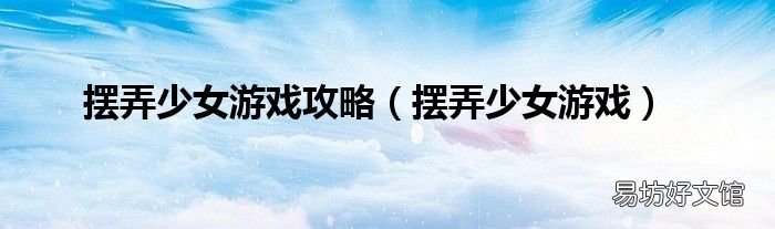 摆弄少女游戏 摆弄少女游戏攻略