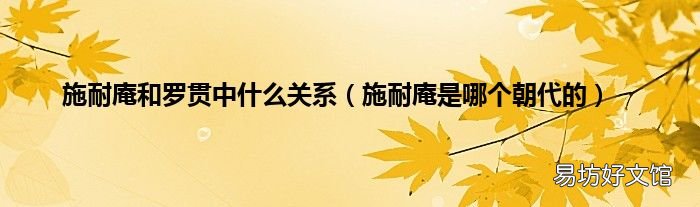 施耐庵是哪个朝代的 施耐庵和罗贯中什么关系
