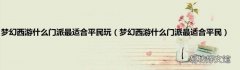 梦幻西游什么门派最适合平民 梦幻西游什么门派最适合平民玩
