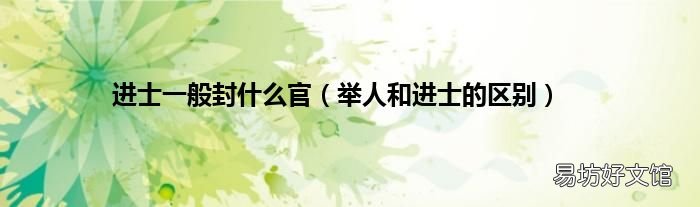 舉人和進士的區(qū)別 進士一般封什么官