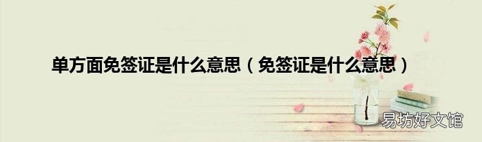 免签证是什么意思 单方面免签证是什么意思