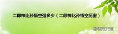 二郎神比孙悟空厉害 二郎神比孙悟空强多少