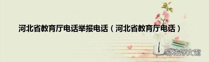 河北省教育厅电话 河北省教育厅电话举报电话