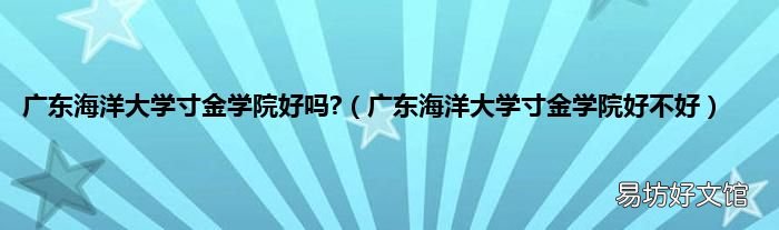 广东海洋大学寸金学院好不好 广东海洋大学寸金学院好吗?