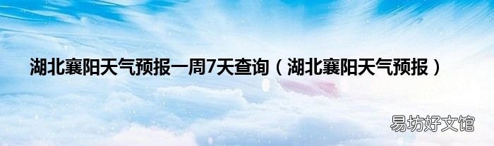 湖北襄阳天气预报 湖北襄阳天气预报一周7天查询