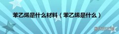 苯乙烯是什么 苯乙烯是什么材料