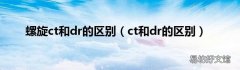 ct和dr的区别 螺旋ct和dr的区别