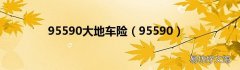 95590 95590大地车险