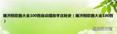 屠洪刚歌曲大全100首 屠洪刚歌曲大全100首自动播放孝庄秘史