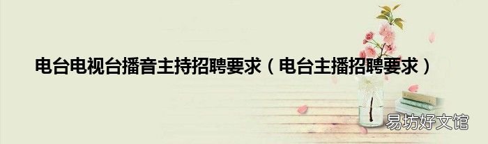 电台主播招聘要求 电台电视台播音主持招聘要求