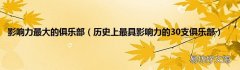 历史上最具影响力的30支俱乐部 影响力最大的俱乐部