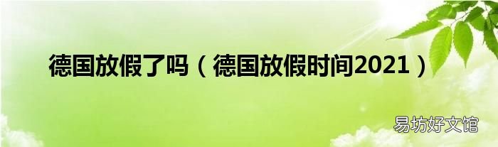 德国放假时间2021 德国放假了吗