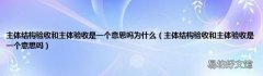 主体结构验收和主体验收是一个意思吗 主体结构验收和主体验收是一个意思吗为什么