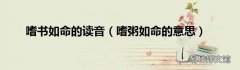 嗜粥如命的意思 嗜书如命的读音