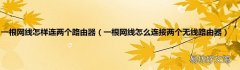 一根网线怎么连接两个无线路由器 一根网线怎样连两个路由器
