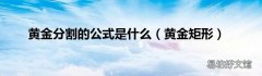 黄金矩形 黄金分割的公式是什么