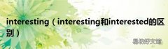 interesting和interested的区别 interesting