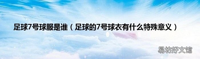 足球的7號球衣有什么特殊意義 足球7號球服是誰
