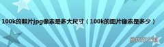100k的圖片像素是多少 100k的照片jpg像素是多大尺寸