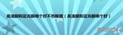 高清膜和蓝光膜哪个好 高清膜和蓝光膜哪个好不伤眼睛