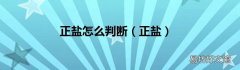 正盐 正盐怎么判断