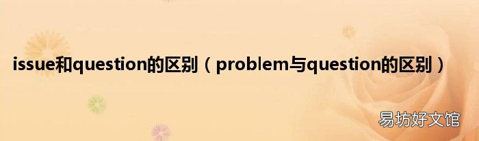 problem与question的区别 issue和question的区别