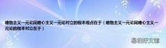 唯物主义一元论同唯心主义一元论的根本对立在于 唯物主义一元论同唯心主义一元论对立的根