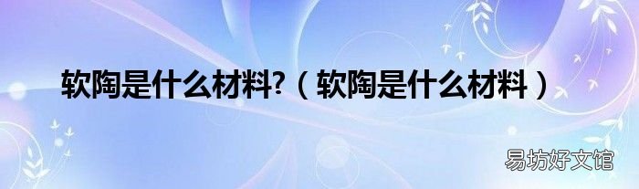 软陶是什么材料 软陶是什么材料?