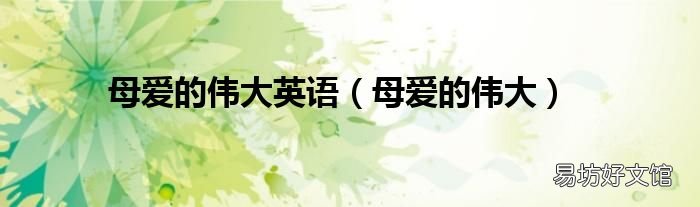 母爱的伟大 母爱的伟大英语