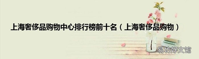 上海奢侈品购物 上海奢侈品购物中心排行榜前十名