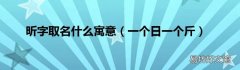一个日一个斤 昕字取名什么寓意