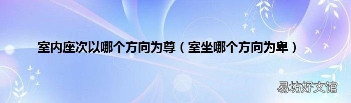 室坐哪个方向为卑 室内座次以哪个方向为尊