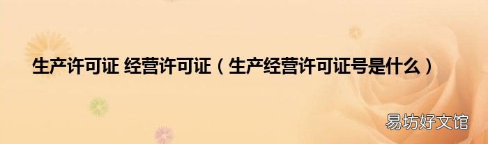 生产经营许可证号是什么 生产许可证 经营许可证