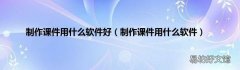 制作课件用什么软件 制作课件用什么软件好