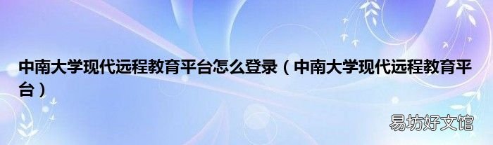 中南大学现代远程教育平台 中南大学现代远程教育平台怎么登录